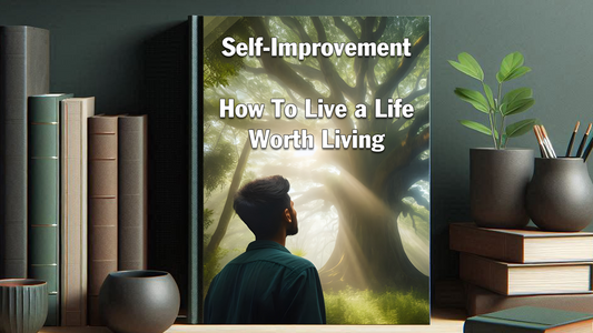 Self-improvement - How to Live a Life Worth Living